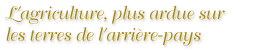 L'agriculture, plus ardue sur les terres de l'arri&egrave;re-pays