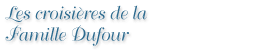 Les croisi&egrave;res de la famille Dufour