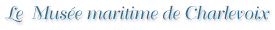 Le mus&eacute;e maritime de Charlevoix