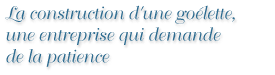 La construction d'une go&eacute;lette, une entreprise qui demande de la patience