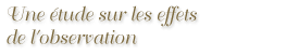 Une &eacute;tude sur les effets de l'observation